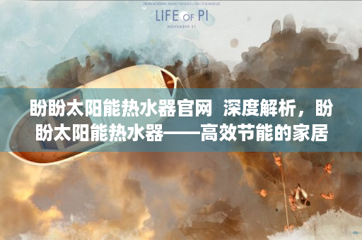 盼盼太阳能热水器官网  深度解析，盼盼太阳能热水器——高效节能的家居好伙伴