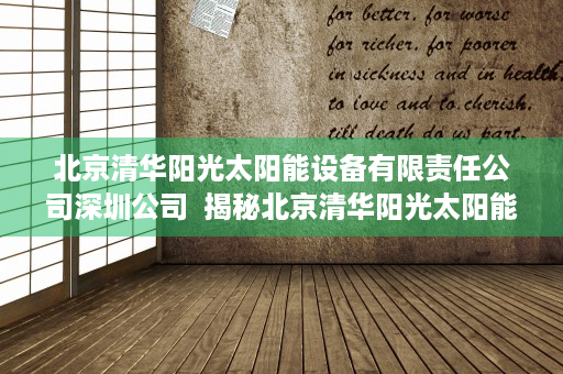 北京清华阳光太阳能设备有限责任公司深圳公司  揭秘北京清华阳光太阳能设备有限责任公司，绿色能源领域的领军者