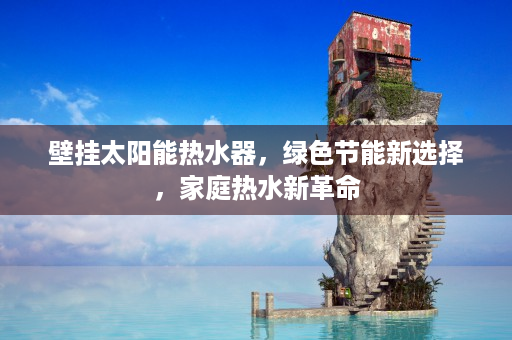 壁挂太阳能热水器，绿色节能新选择，家庭热水新革命